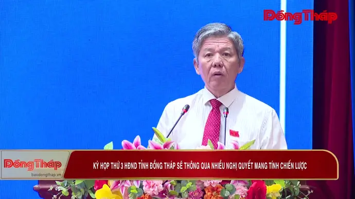 Kỳ họp thứ 3 HĐND tỉnh Đồng Tháp sẽ thông qua nhiều nghị quyết mang tính chiến lược.