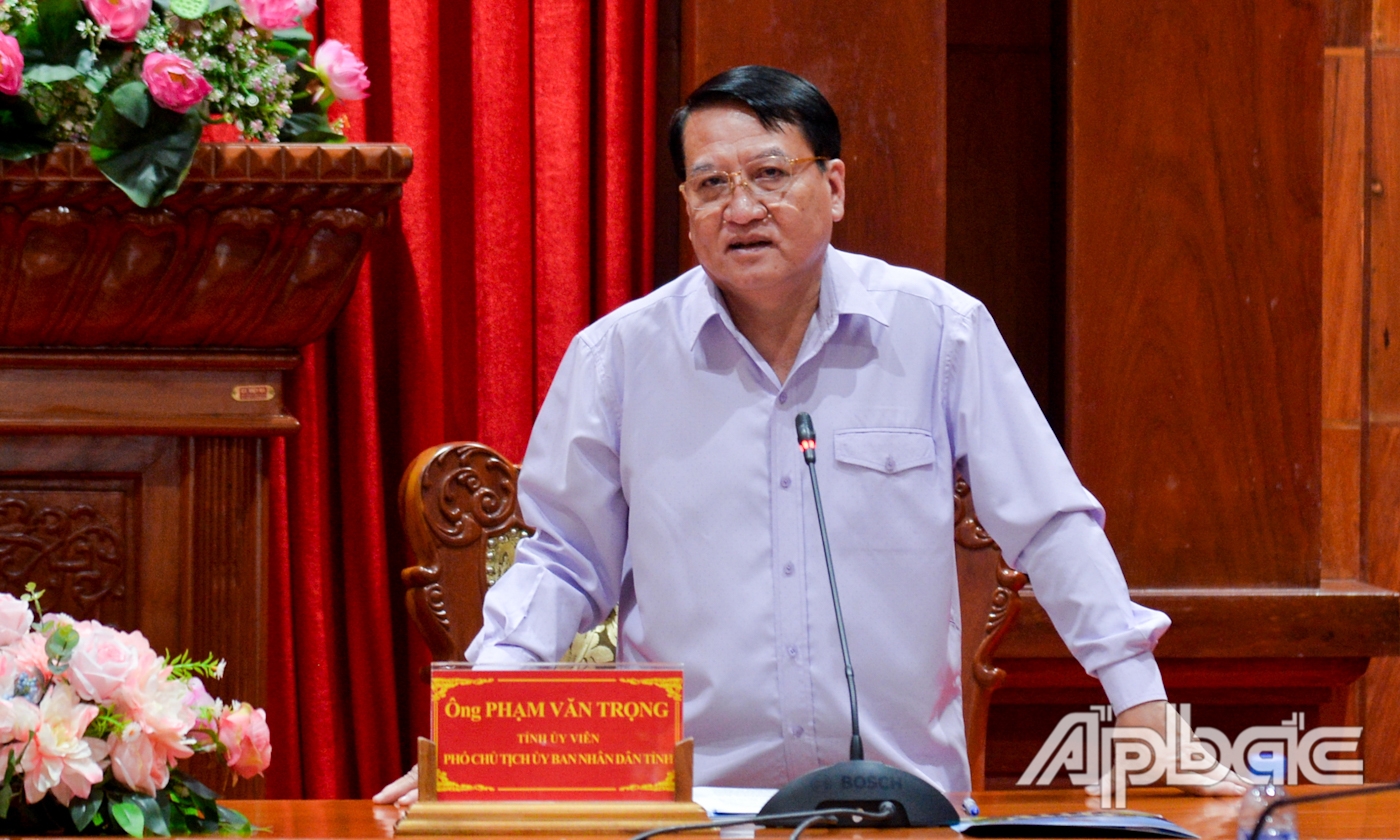Đồng chí Phạm Văn Trọng, Phó Chủ tịch UBND tỉnh Tiền Giang phát biểu tại buổi làm việc.