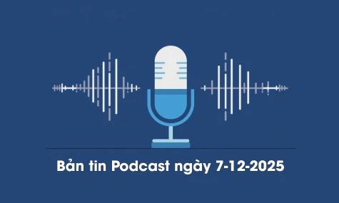 Bản tin Podcast thời sự ngày 7-12-2025