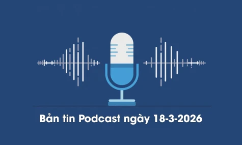 Bản tin Podcast thời sự ngày 18-3-2026