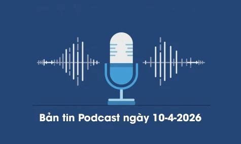 Bản tin Podcast thời sự ngày 10-4-2026