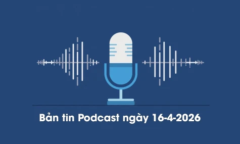 Bản tin Podcast thời sự ngày 16-4-2026