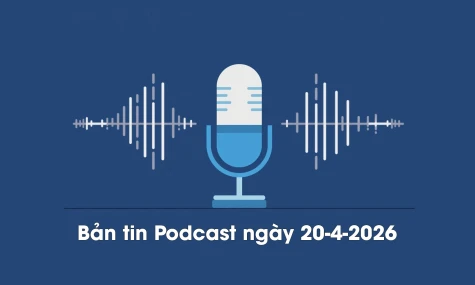 Bản tin Podcast thời sự ngày 20-4-2026