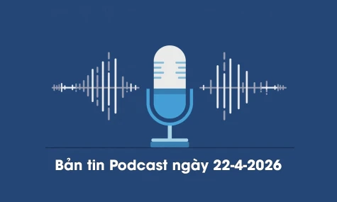 Bản tin Podcast thời sự ngày 22-4-2026