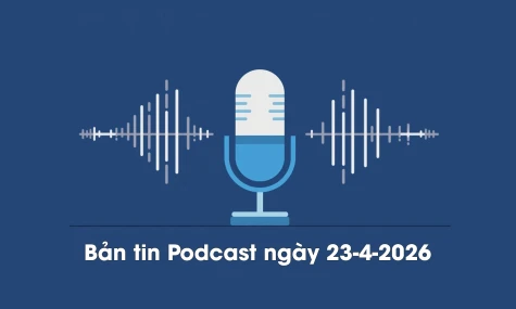 Bản tin Podcast thời sự ngày 22-4-2026