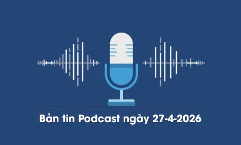 Bản tin Podcast thời sự ngày 27-4-2026