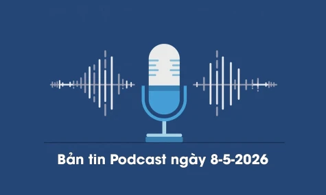 Bản tin Podcast thời sự ngày 8-5-2026