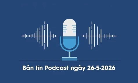 Bản tin Podcast thời sự ngày 26-5-2026