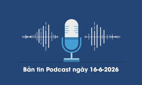 Bản tin Podcast thời sự ngày 16-6-2026