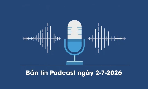 Bản tin Podcast thời sự ngày 2-7-2026