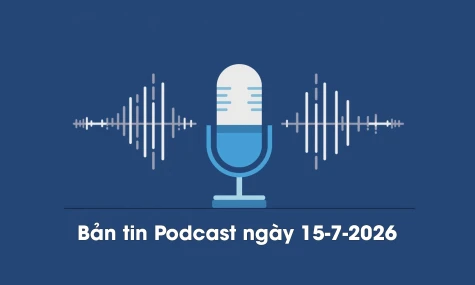 Bản tin Podcast thời sự ngày 15-7-2026