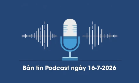Bản tin Podcast thời sự ngày 16-7-2026
