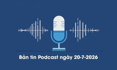 Bản tin Podcast thời sự ngày 20-7-2026