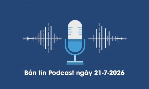 Bản tin Podcast thời sự ngày 21-7-2026
