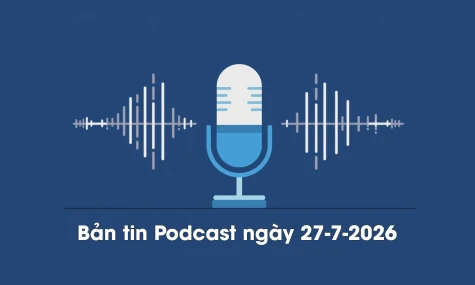 Bản tin Podcast thời sự ngày 27-7-2026