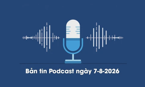 Bản tin Podcast thời sự ngày 7-8-2026
