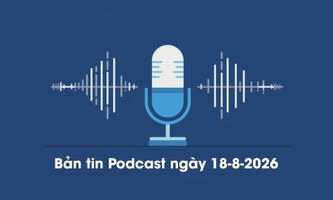 Bản tin Podcast thời sự ngày 18-8-2026