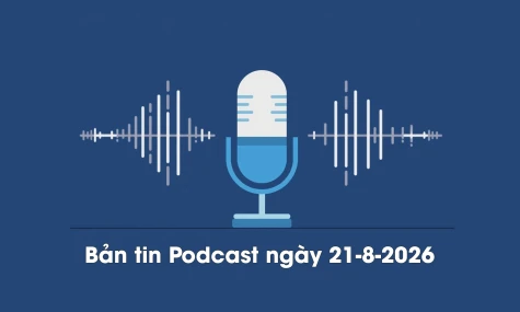 Bản tin Podcast thời sự ngày 21-8-2026