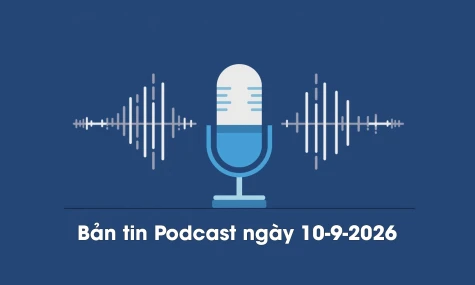 Bản tin Podcast thời sự ngày 10-9-2026