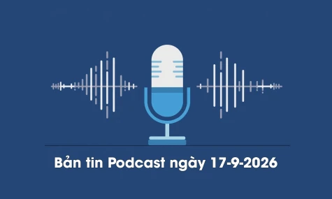 Bản tin Podcast thời sự ngày 17-9-2026